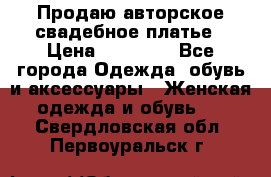 Продаю авторское свадебное платье › Цена ­ 14 400 - Все города Одежда, обувь и аксессуары » Женская одежда и обувь   . Свердловская обл.,Первоуральск г.